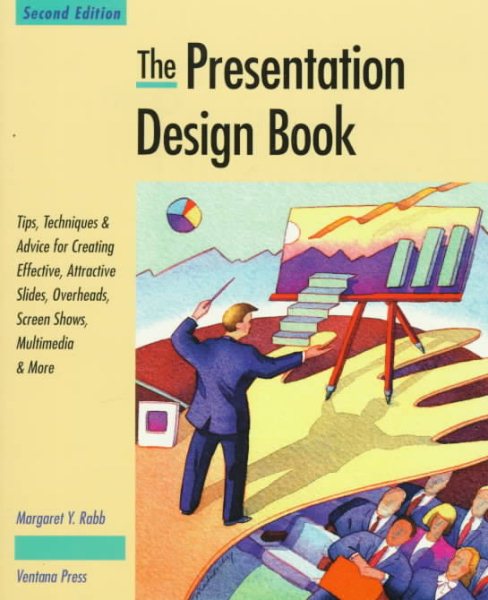 The Presentation Design Book: Tips, Techniques & Advice for Creating Effective, Attractive Slides, Overheads, Multimedia Presentations, Screen Shows