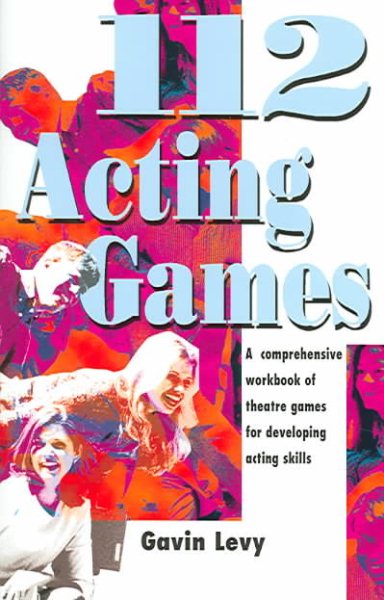 112 Acting Games: A Comprehensive Workbook Of Theatre Games for Developing Acting Skills