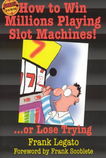 How to Win Millions Playing Slot Machines!: ...Or Lose Trying (Scoblete Get-The-Edge Guide)