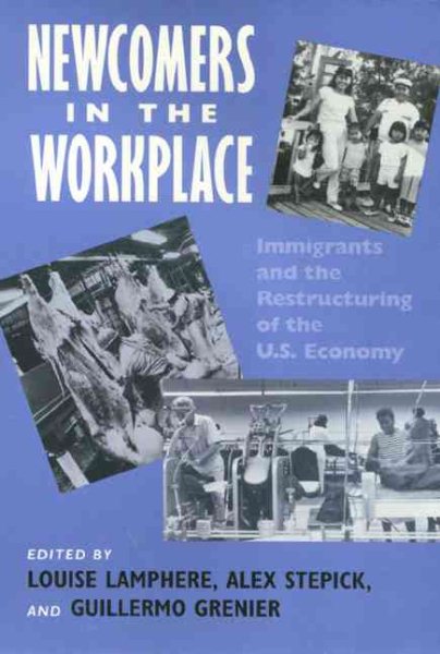 Newcomers in the workplace : immigrants and the restructuring of the U.S. economy (Labor And Social Change)