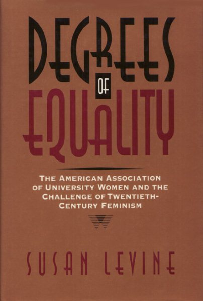Degrees of Equality: The American Association of University Women and the Challenge of Twentieth-Century Feminism (Critical Perspectives On The P) cover