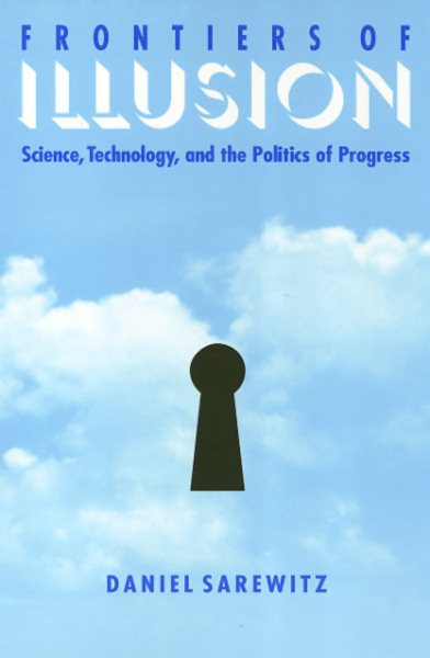 Frontiers Of Illusion: Science, Technology and the Politics of Progress cover