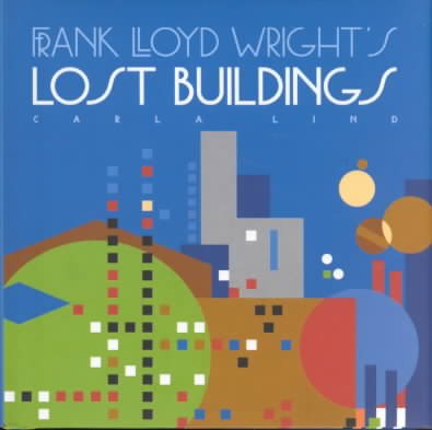 Frank Lloyd Wright's Lost Buildings (Wright at a Glance) cover