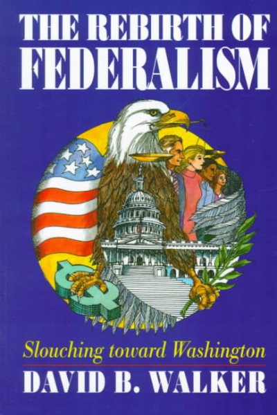 The Rebirth of Federalism: Slouching Toward Washington (Public Administration and Public Policy) cover