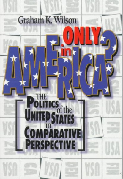 Only in America?: The Politics of the United States in Comparative Perspective (American Politics Series) cover
