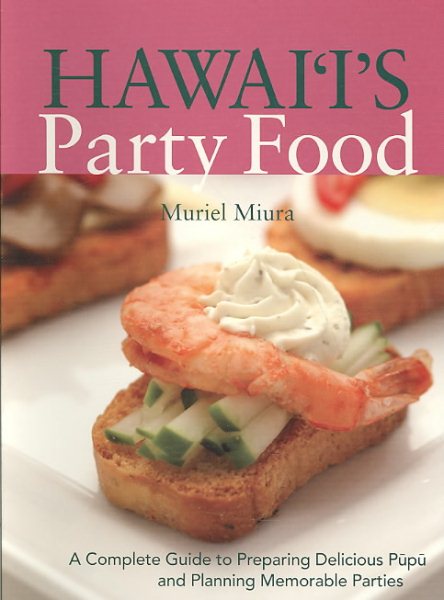 Hawaii's Party Food: A Complete Guide to Preparing Delicious Pupu and Planning Memorable Parties cover