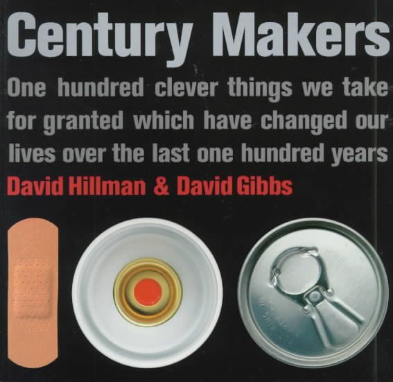 Century Makers: One Hundred Clever Things We Take for Granted Which Have Changed Our Lives over the Last One Hundred Years cover