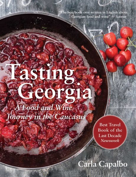 Tasting Georgia: A Food and Wine Journey in the Caucasus with Over 70 Recipes