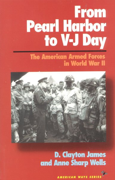 From Pearl Harbor to V-J Day: The American Armed Forces in World War II (American Ways)
