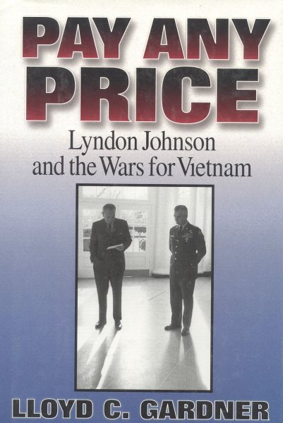 Pay Any Price: Lyndon Johnson and the Wars for Vietnam