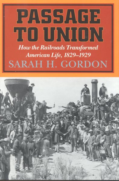 Passage to Union: How the Railroads Transformed American Life, 1829-1929 cover