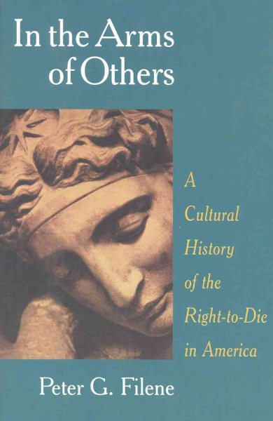 In the Arms of Others: A Cultural History of the Right-to-Die in America cover
