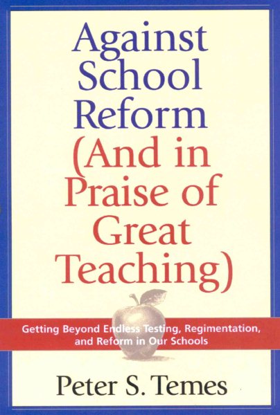 Against School Reform (And in Praise of Great Teaching) cover