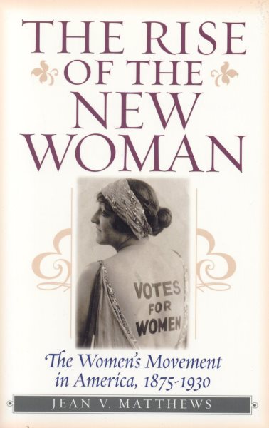 The Rise of the New Woman: The Women's Movement in America, 1875-1930 (American Ways) cover
