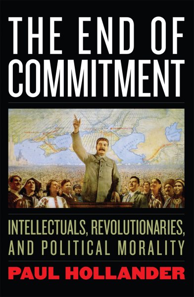 The End of Commitment: Intellectuals, Revolutionaries, and Political Morality in the Twentieth Century cover