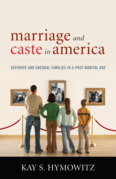 Marriage and Caste in America: Separate and Unequal Families in a Post-Marital Age cover