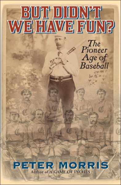 But Didn't We Have Fun?: An Informal History of Baseball's Pioneer Era, 1843-1870 cover