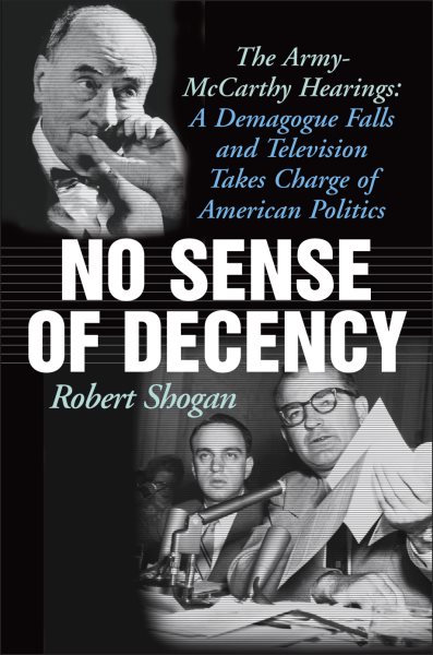 No Sense of Decency: The Army-McCarthy Hearings: A Demagogue Falls and Television Takes Charge of American Politics cover