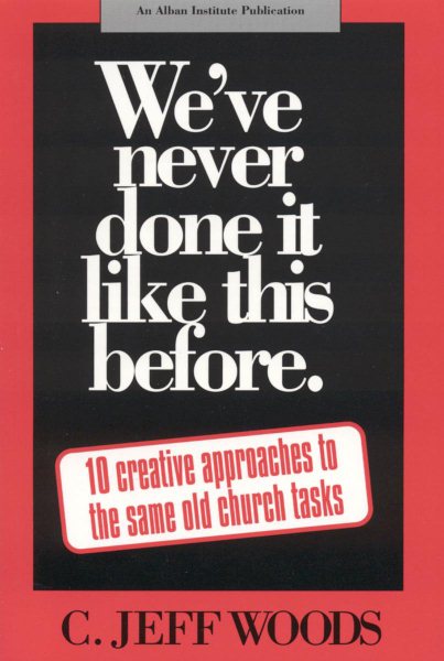 We've Never Done It Like This Before: 10 Creative Approaches to the Same Old Church Tasks cover