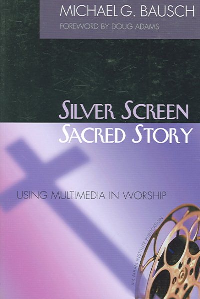 Silver Screen, Sacred Story: Using Multimedia in Worship cover