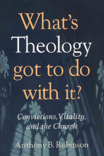 What's Theology Got to Do With It?: Convictions, Vitality, And The Church cover