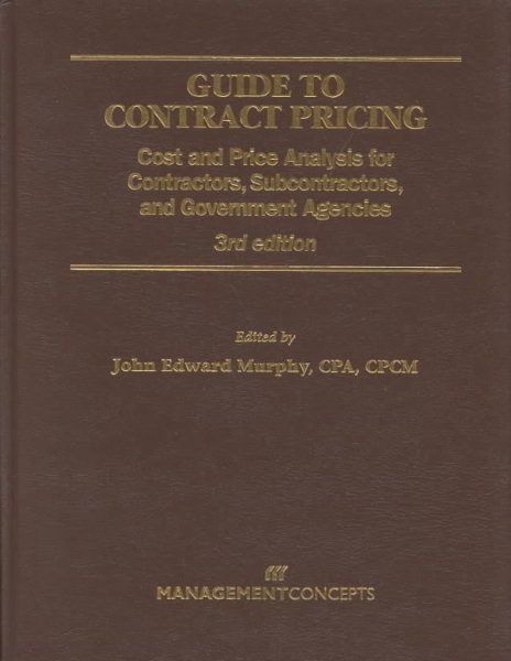 Guide to Contract Pricing: Cost and Price Analysis for Contractors, Subcontractors, and Government Agencies