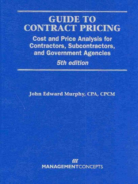 Guide to Contract Pricing: Cost and Price Analysis for Contractors, Subcontractors, and Government Agencies cover