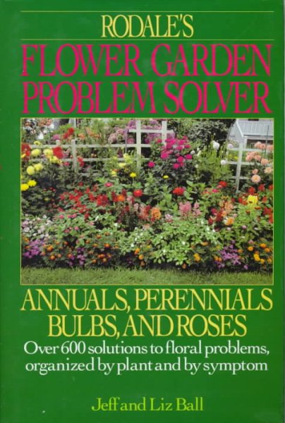 Rodale's Flower Garden Problem Solver: Annuals, Perennials Bulbs, and Roses cover