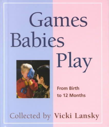 Games Babies Play: From Birth to 12 Months cover