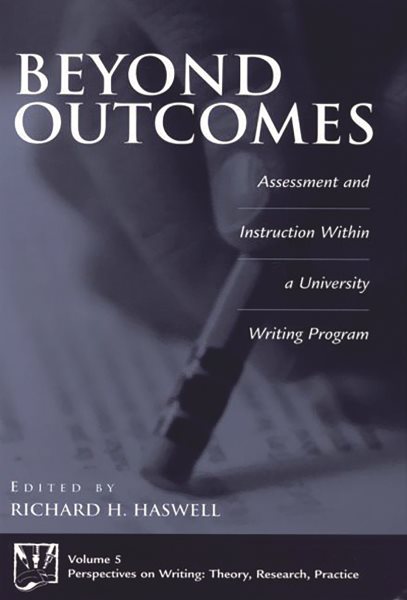 Beyond Outcomes: Assessment and Instruction Within a University Writing Program (Perspectives on Writing) cover
