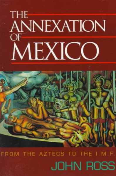 The Annexation of Mexico: From the Aztecs to the IMF cover