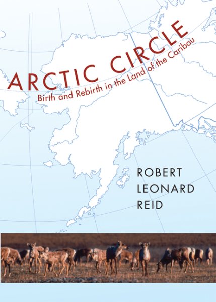 Arctic Circle: Birth and Rebirth in the Land of the Caribou cover