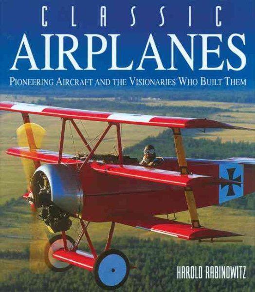 Classic Airplanes: Pioneering Aircraft and the Visionaries Who Built Them cover