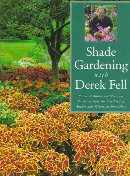 Shade Gardening With Derek Fell: Practical Advice and Personal Favorites from the Best-Selling Author and Television Show Host (For Your Garden Series)