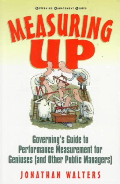 Measuring Up: Governing's Guide to Performance Measurement for Geniuses (And Other Public Managers) (Governing Management Series)
