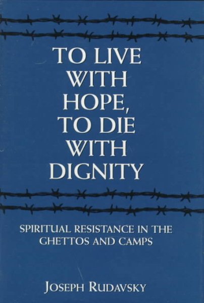 To Live with Hope, to Die with Dignity: Spiritual Resistance in the Ghettos and Camps cover