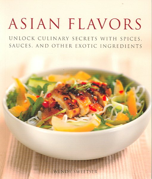 Asian Flavors: Unlock Culinary Secrets with Spices, Sauces and Other Exotic Ingredients cover