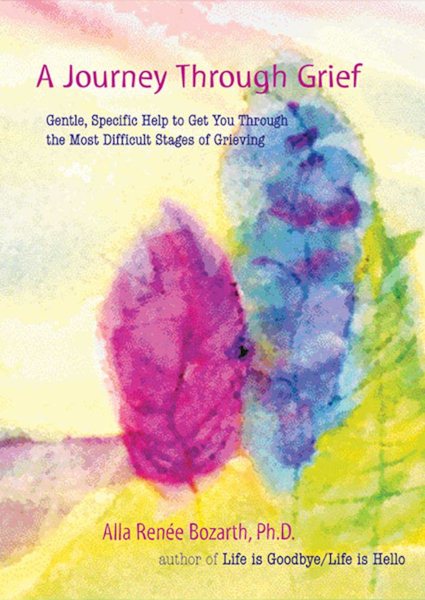 A Journey Through Grief: Gentle, Specific Help to Get You Through the Most Difficult Stages of Grieving