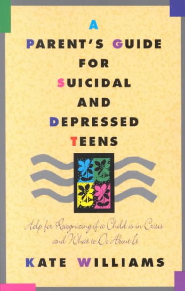 A Parent's Guide for Suicidal and Depressed Teens: Help for Recognizing if a Child is in Crisis and What to Do About It cover