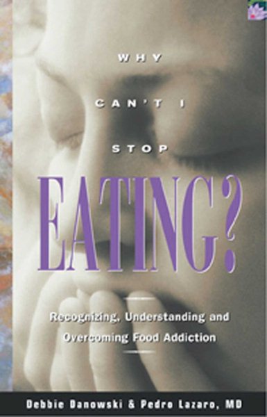 Why Can't I Stop Eating?: Recognizing, Understanding, and Overcoming Food Addiction cover