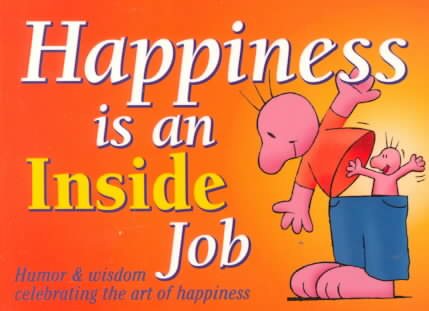 Happiness Is An Inside Job Gift Book: Humor & Wisdom Celebrating the Art of Happiness (Keep Coming Back Books) cover