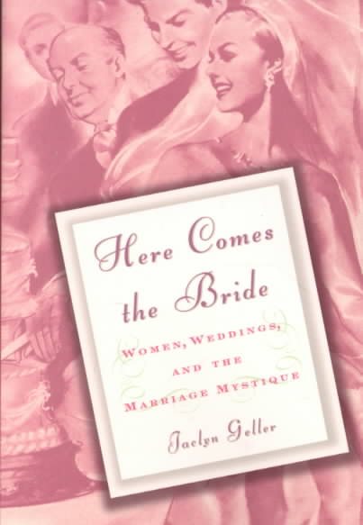 Here Comes the Bride: Women, Weddings, and the Marriage Mystique cover