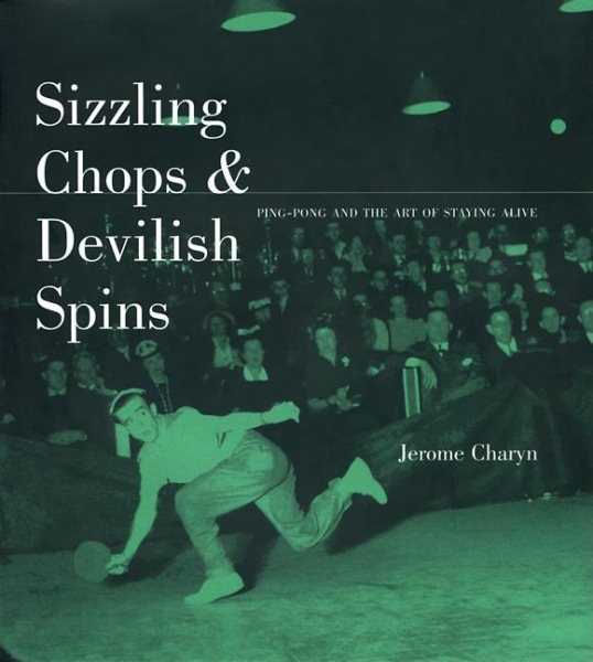 Sizzling Chops and Devilish Spins: Ping-Pong and the Art of Staying Alive cover