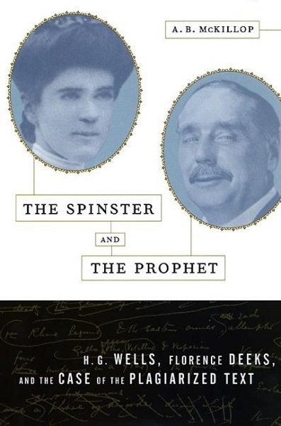 The Spinster and the Prophet: H.G. Wells, Florence Deeks, and the Case of the Plagiarized Text cover