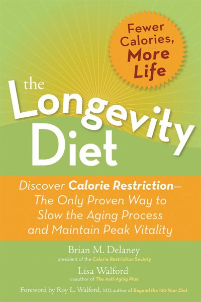The Longevity Diet: Discover Calorie Restriction-the Only Proven Way to Slow the Aging Process and Maintain Peak Vitality cover