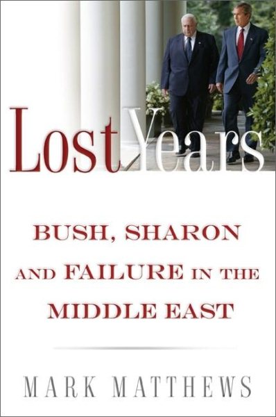 The Lost Years: Bush, Sharon, and Failure in the Middle East cover