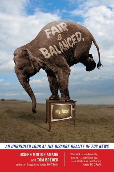 Fair and Balanced, My Ass!: An Unbridled Look at the Bizarre Reality of Fox News cover