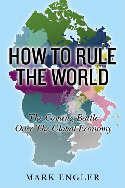 How to Rule the World: The Coming Battle Over the Global Economy cover