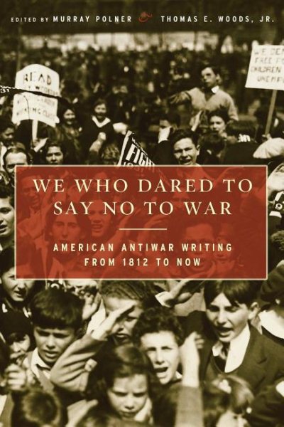 We Who Dared to Say No to War: American Antiwar Writing from 1812 to Now cover
