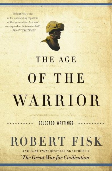 The Age of the Warrior: Selected Essays by Robert Fisk cover